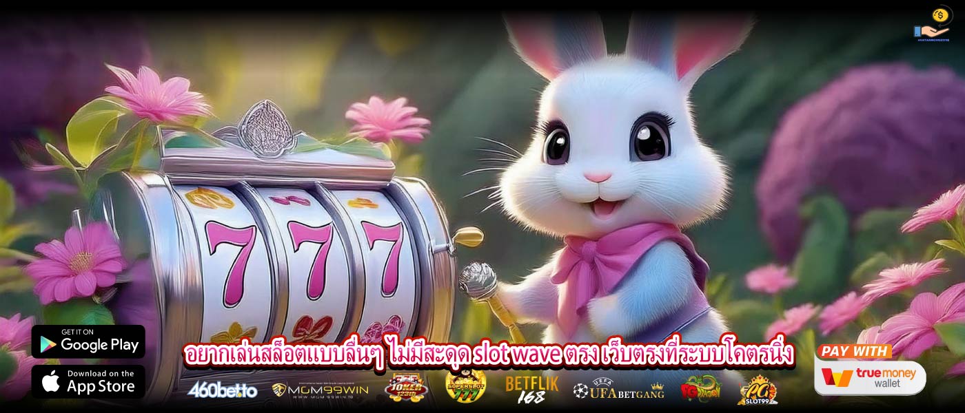 อยากเล่นสล็อตแบบลื่นๆ ไม่มีสะดุด slot wave ตรง เว็บตรงที่ระบบโคตรนิ่ง